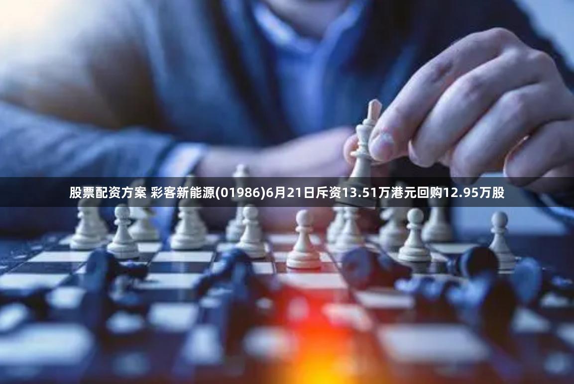 股票配资方案 彩客新能源(01986)6月21日斥资13.51万港元回购12.95万股