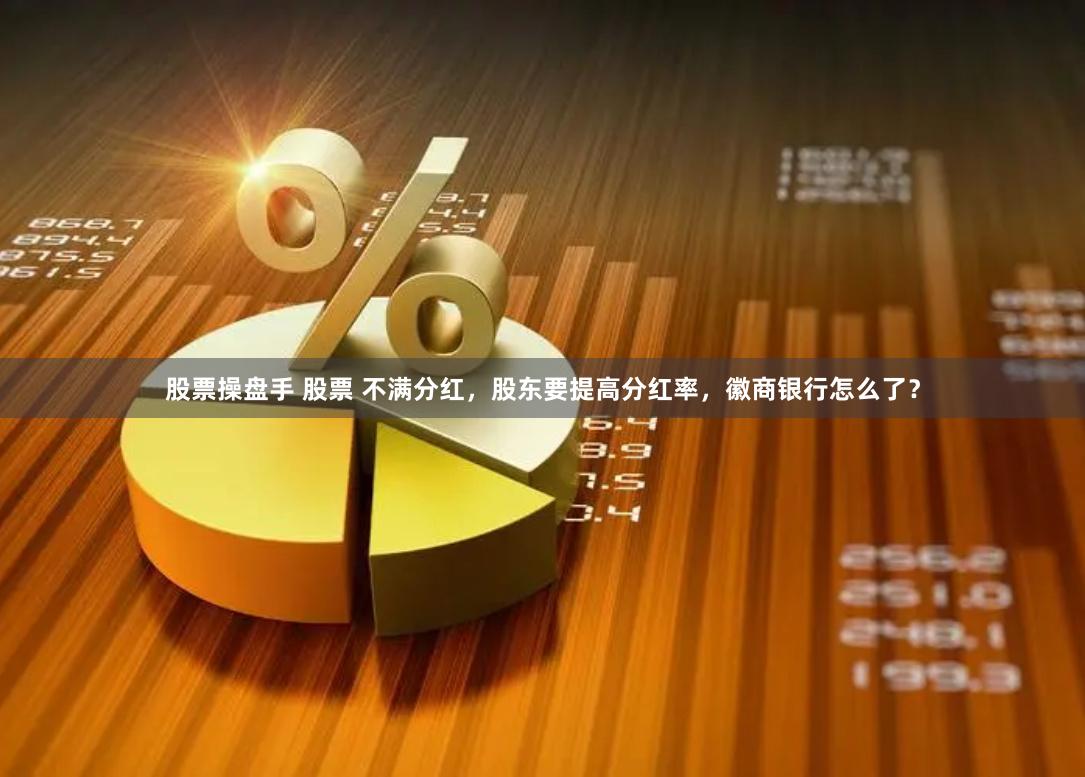 股票操盘手 股票 不满分红,股东要提高分红率,徽商银行怎么了?