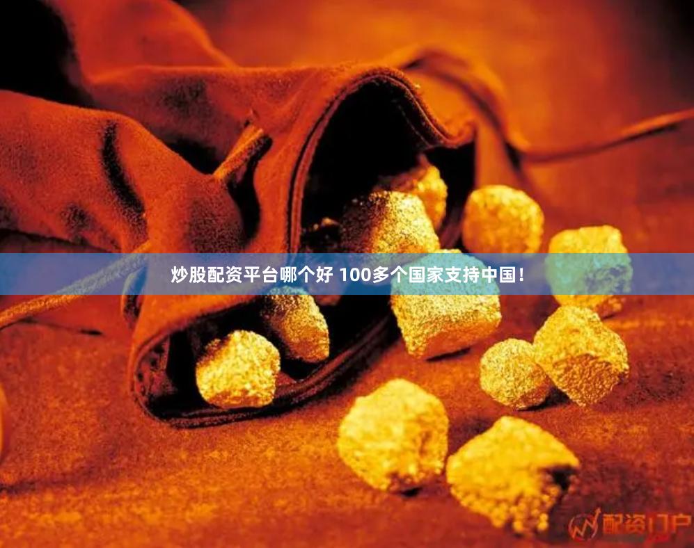 炒股配资平台哪个好 100多个国家支持中国!