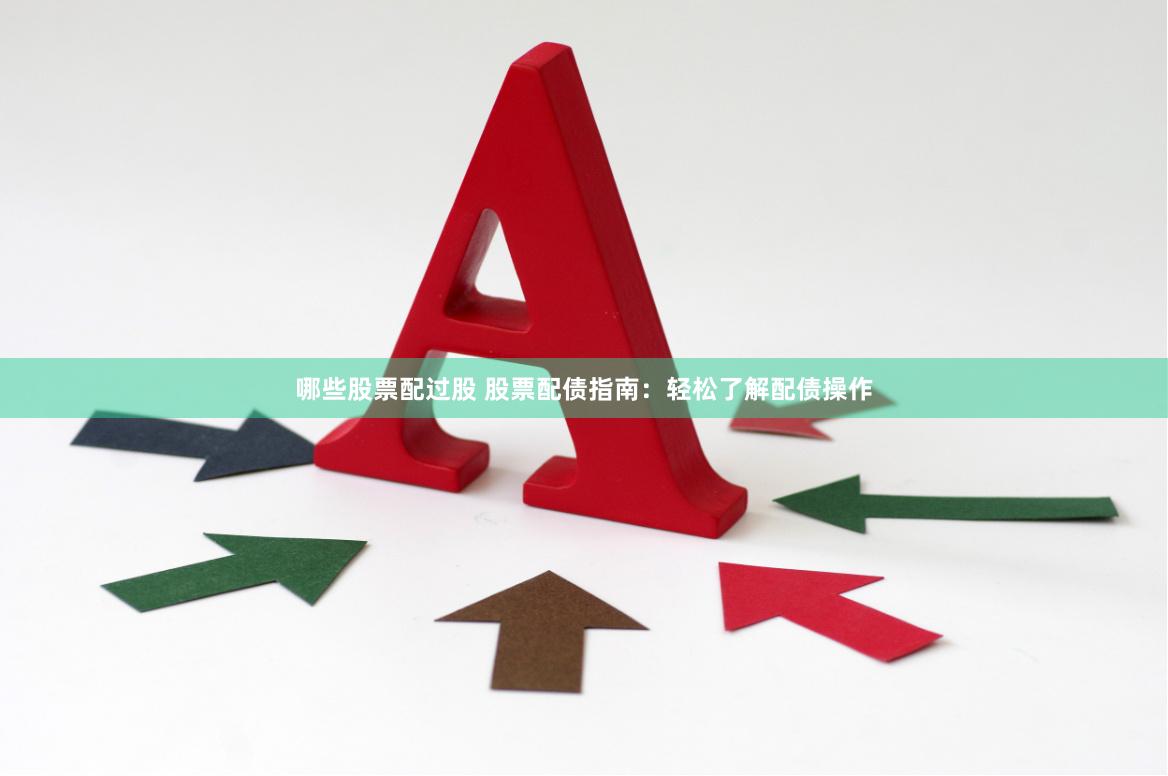 哪些股票配过股 股票配债指南：轻松了解配债操作