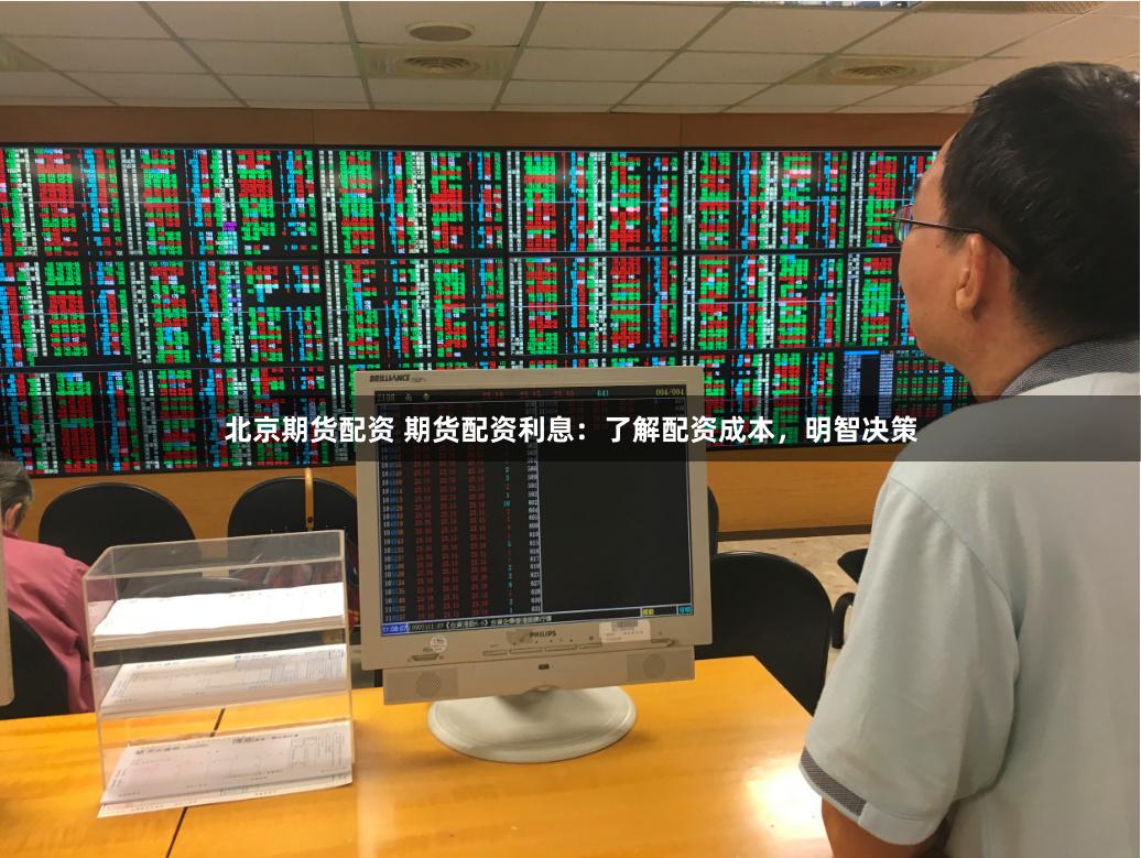 北京期货配资 期货配资利息：了解配资成本，明智决策