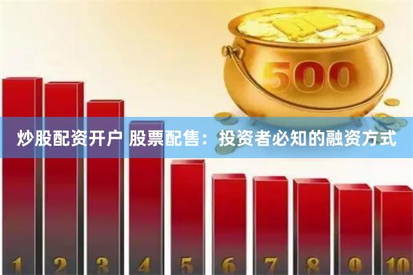 炒股配资开户 股票配售：投资者必知的融资方式